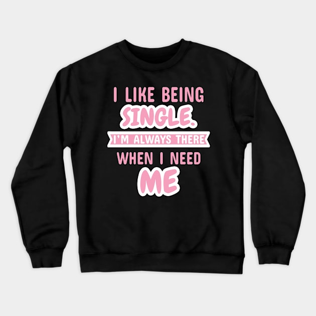 I Like Being Single I'm Always There When I Need Me Crewneck Sweatshirt by Dhme